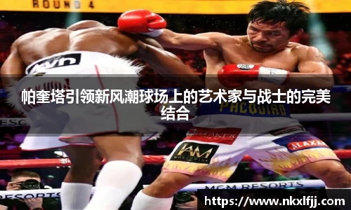 帕奎塔引领新风潮球场上的艺术家与战士的完美结合