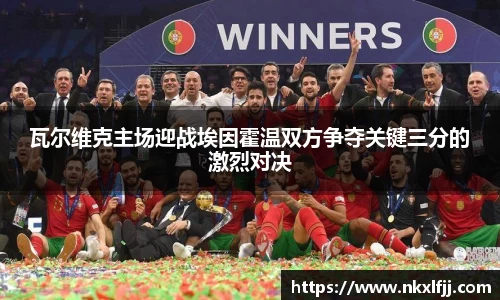 瓦尔维克主场迎战埃因霍温双方争夺关键三分的激烈对决